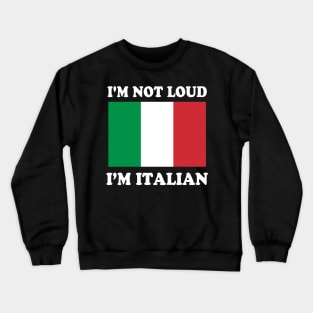 Im Not Loud Im Italian Italia Italy Italiano Crewneck Sweatshirt